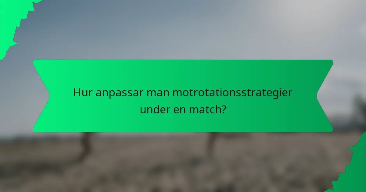 Hur anpassar man motrotationsstrategier under en match?