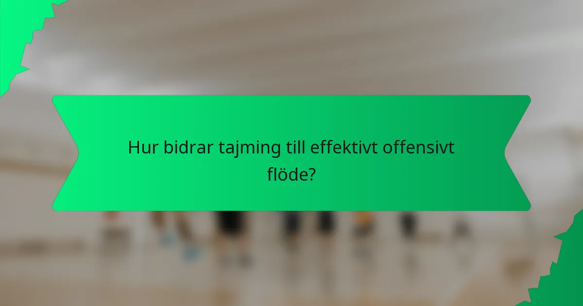 Hur bidrar tajming till effektivt offensivt flöde?