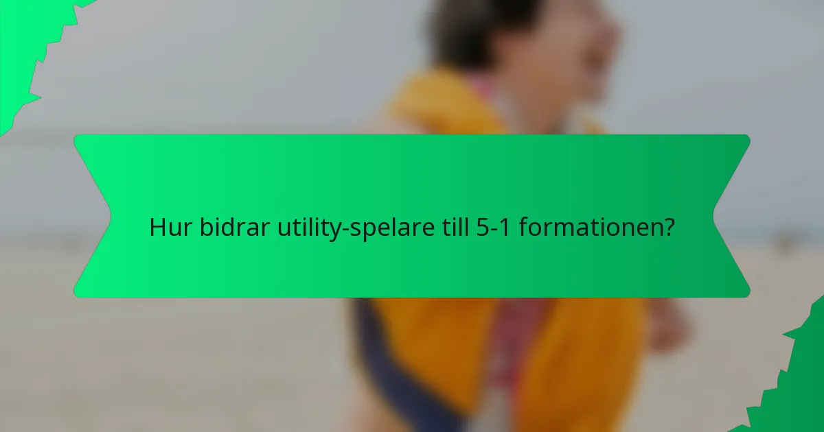 Hur bidrar utility-spelare till 5-1 formationen?