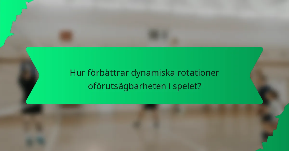 Hur förbättrar dynamiska rotationer oförutsägbarheten i spelet?