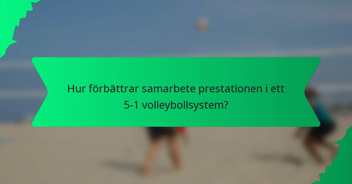 Hur förbättrar samarbete prestationen i ett 5-1 volleybollsystem?
