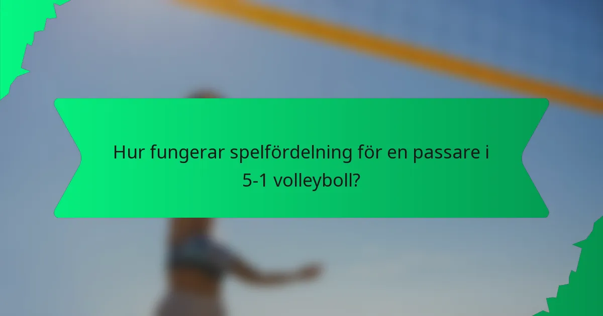 Hur fungerar spelfördelning för en passare i 5-1 volleyboll?