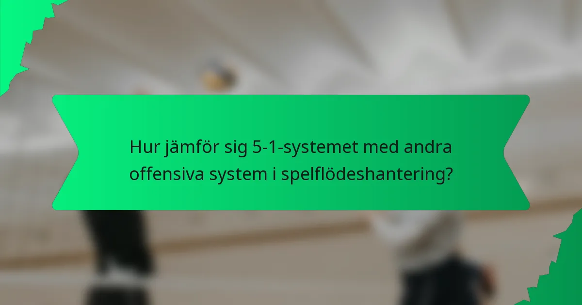 Hur jämför sig 5-1-systemet med andra offensiva system i spelflödeshantering?