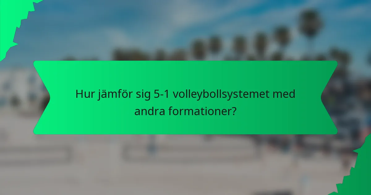 Hur jämför sig 5-1 volleybollsystemet med andra formationer?