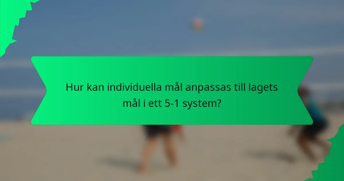 Hur kan individuella mål anpassas till lagets mål i ett 5-1 system?