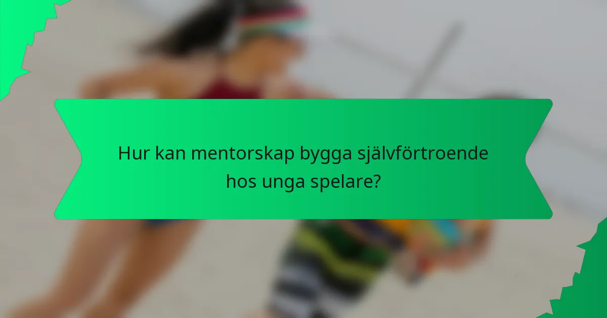 Hur kan mentorskap bygga självförtroende hos unga spelare?