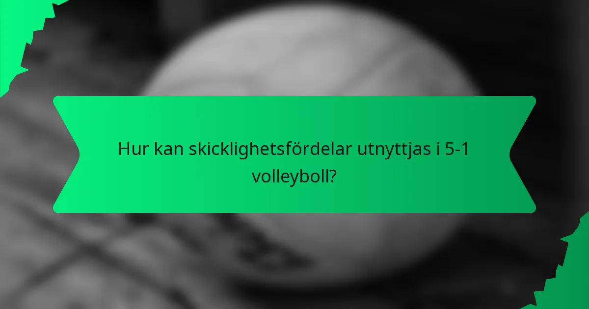 Hur kan skicklighetsfördelar utnyttjas i 5-1 volleyboll?
