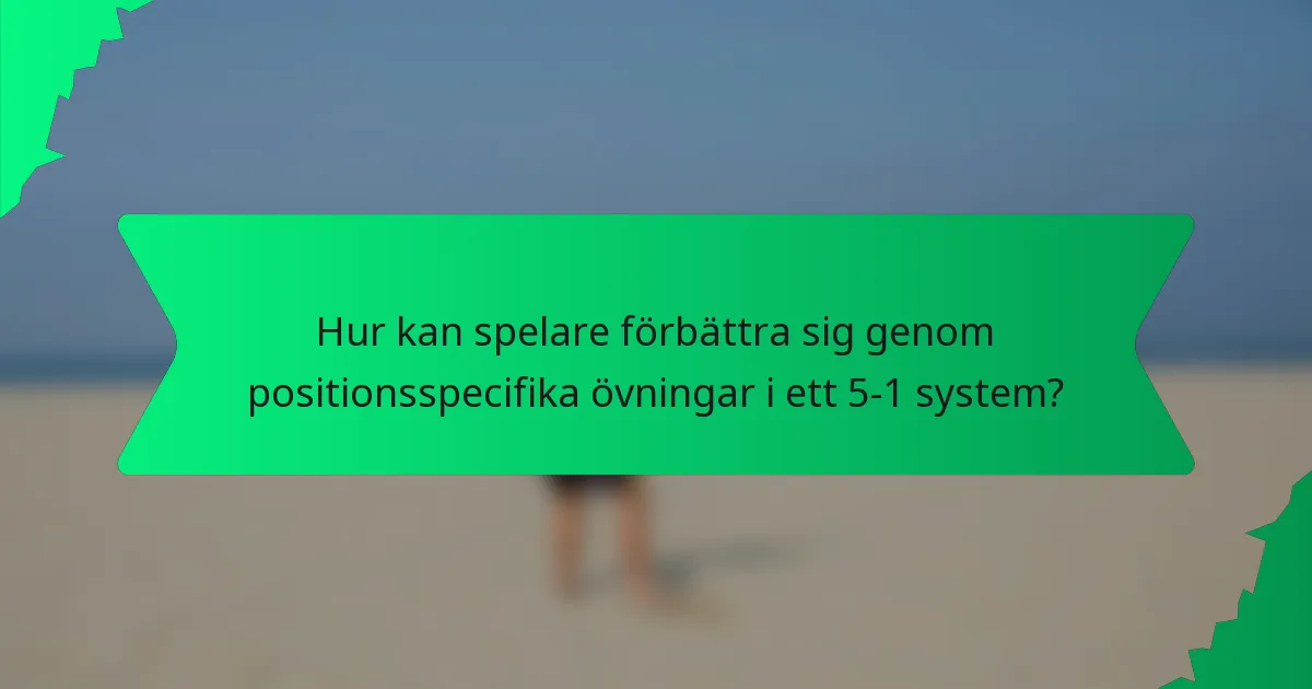 Hur kan spelare förbättra sig genom positionsspecifika övningar i ett 5-1 system?
