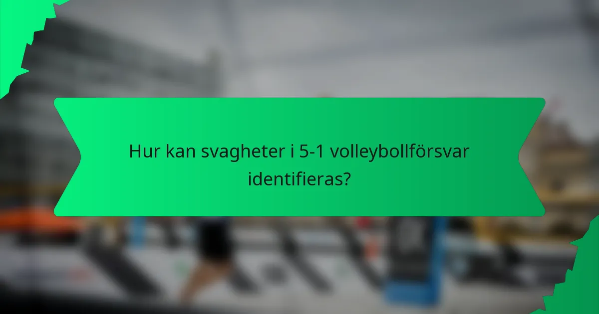 Hur kan svagheter i 5-1 volleybollförsvar identifieras?