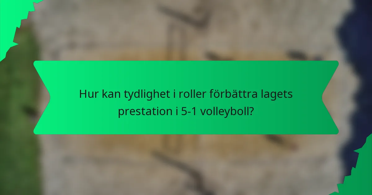 Hur kan tydlighet i roller förbättra lagets prestation i 5-1 volleyboll?