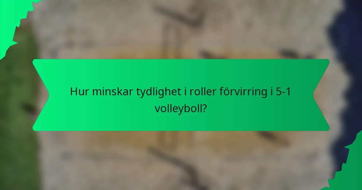 Hur minskar tydlighet i roller förvirring i 5-1 volleyboll?