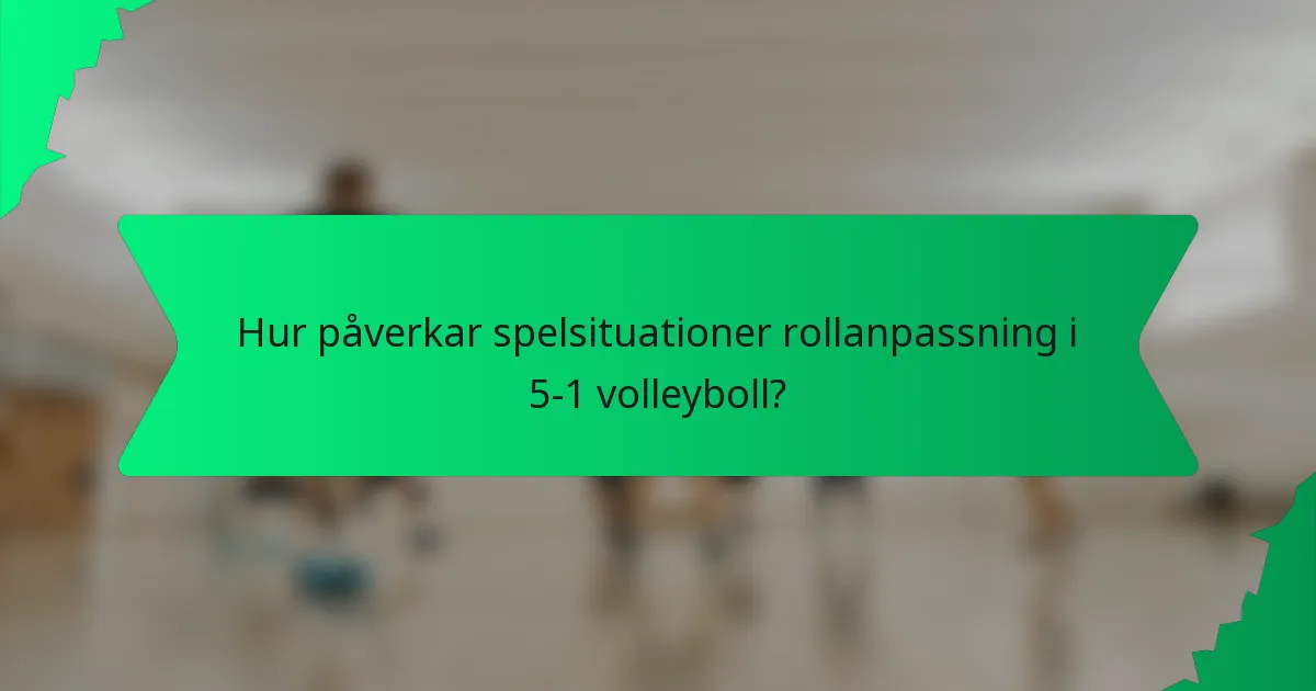 Hur påverkar spelsituationer rollanpassning i 5-1 volleyboll?