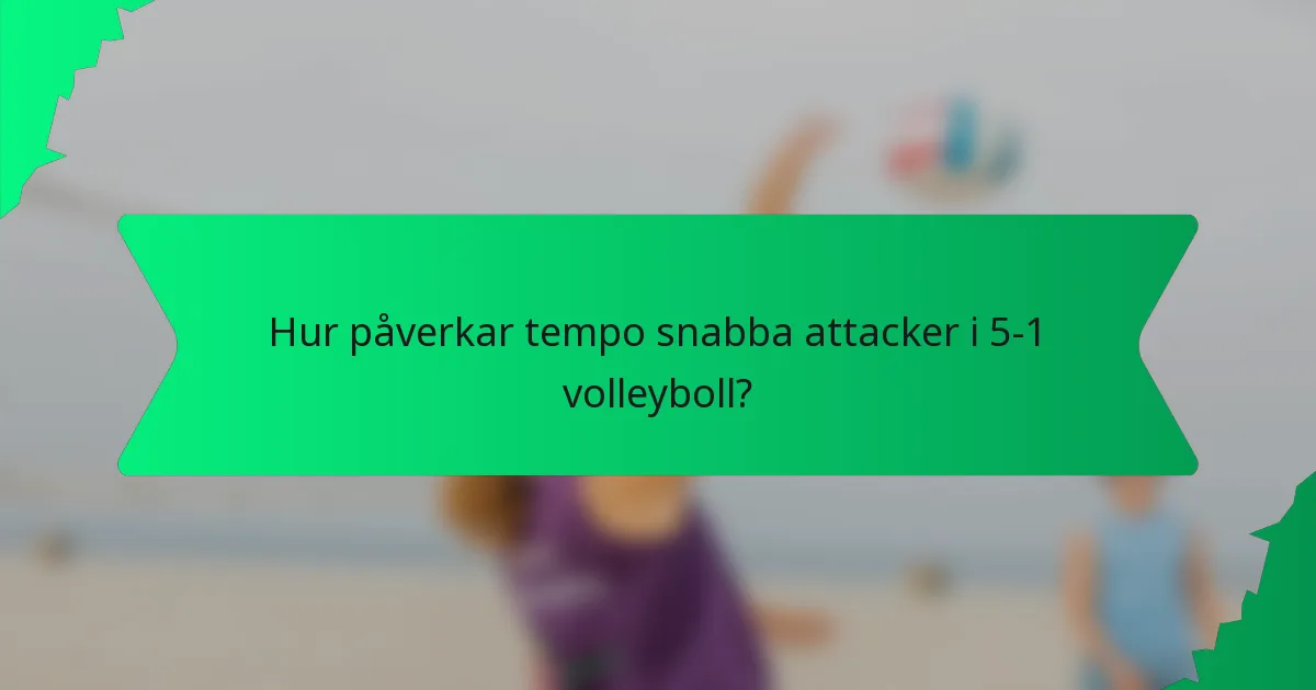 Hur påverkar tempo snabba attacker i 5-1 volleyboll?