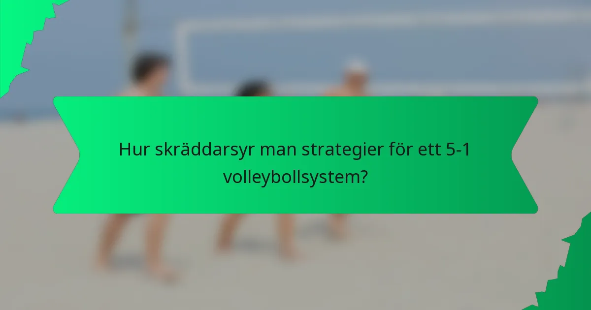 Hur skräddarsyr man strategier för ett 5-1 volleybollsystem?