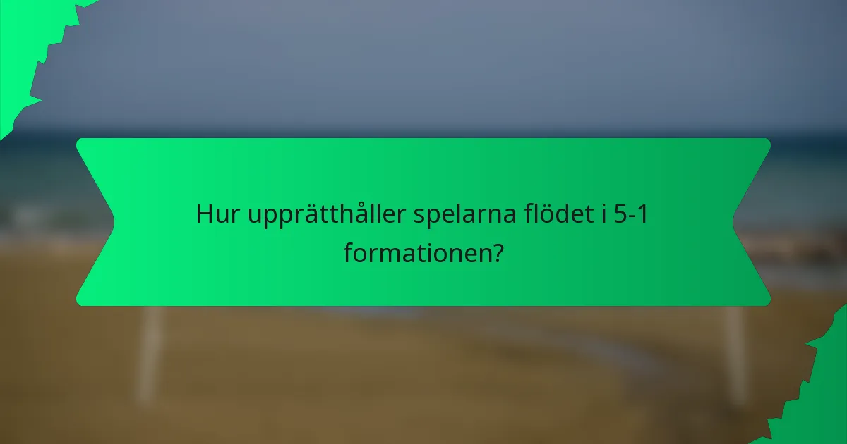 Hur upprätthåller spelarna flödet i 5-1 formationen?