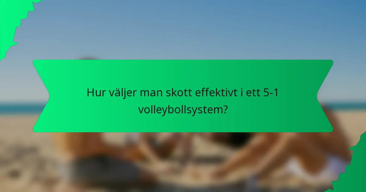 Hur väljer man skott effektivt i ett 5-1 volleybollsystem?