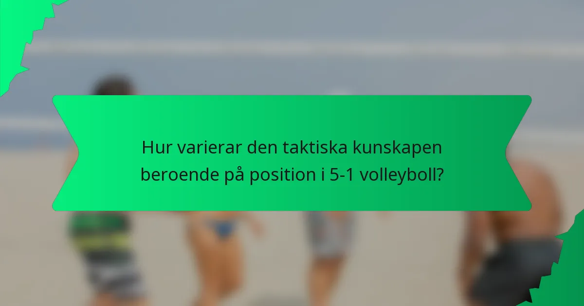 Hur varierar den taktiska kunskapen beroende på position i 5-1 volleyboll?