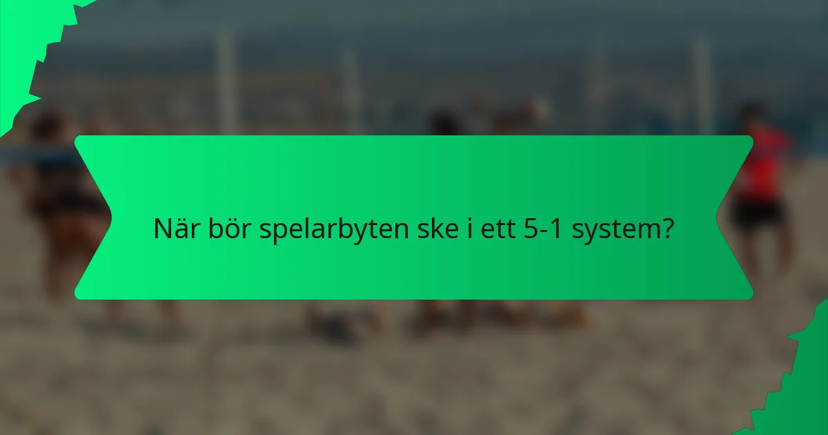 När bör spelarbyten ske i ett 5-1 system?