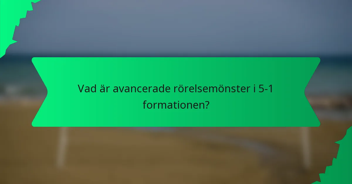Vad är avancerade rörelsemönster i 5-1 formationen?