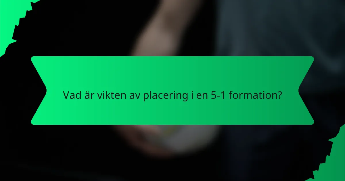 Vad är vikten av placering i en 5-1 formation?