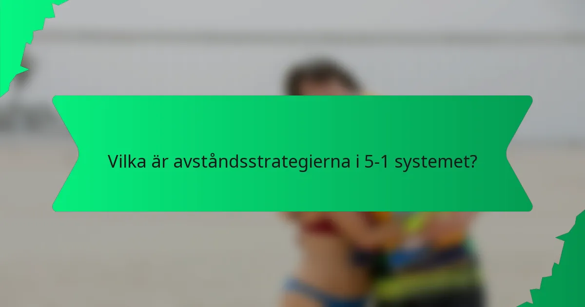 Vilka är avståndsstrategierna i 5-1 systemet?