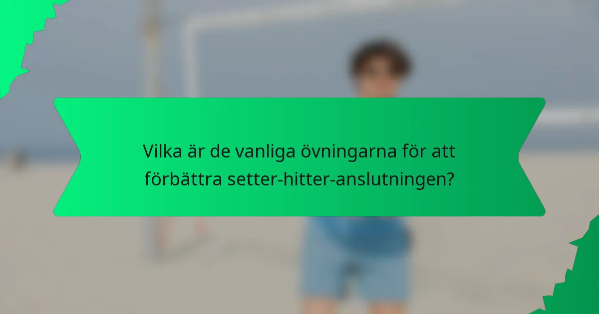 Vilka är de vanliga övningarna för att förbättra setter-hitter-anslutningen?