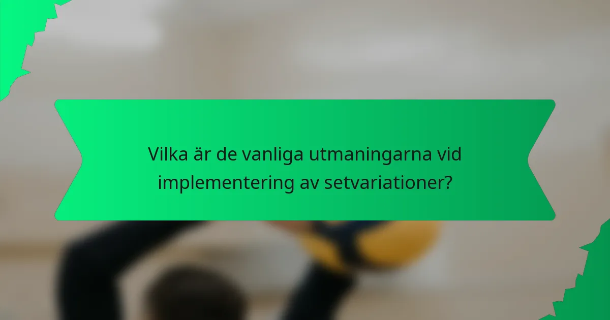 Vilka är de vanliga utmaningarna vid implementering av setvariationer?