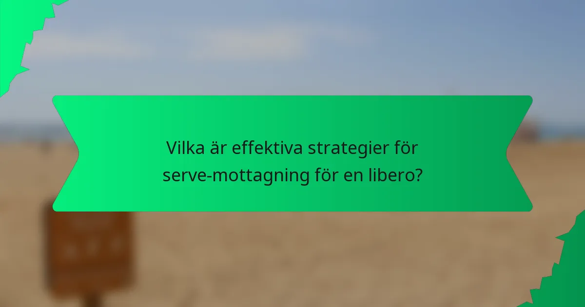 Vilka är effektiva strategier för serve-mottagning för en libero?