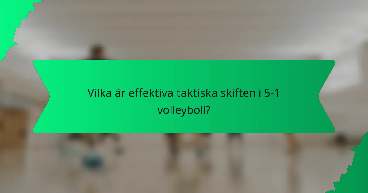 Vilka är effektiva taktiska skiften i 5-1 volleyboll?