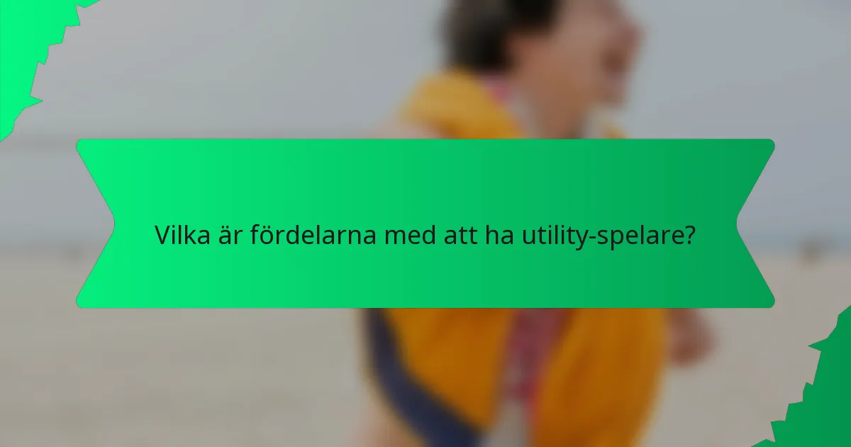 Vilka är fördelarna med att ha utility-spelare?
