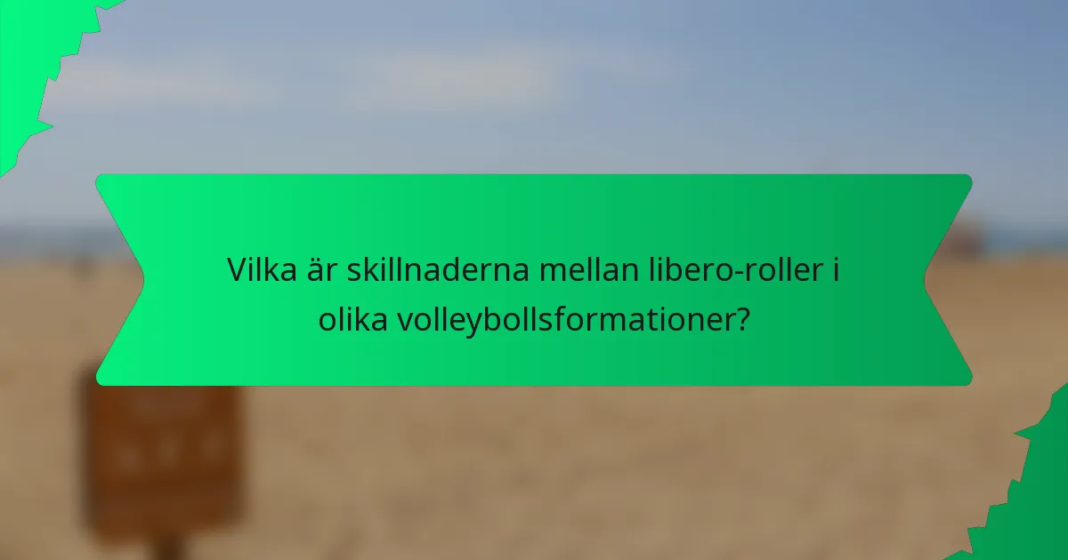 Vilka är skillnaderna mellan libero-roller i olika volleybollsformationer?