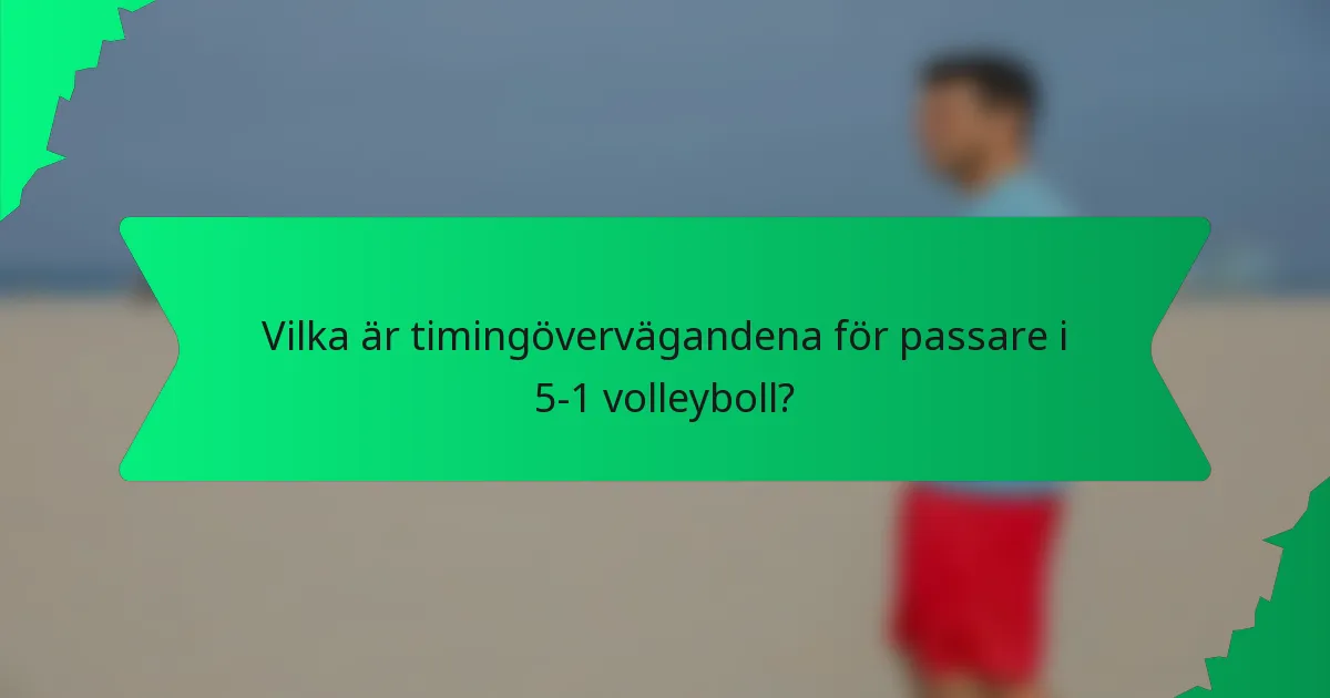 Vilka är timingövervägandena för passare i 5-1 volleyboll?