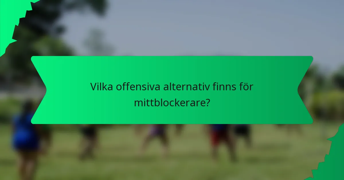 Vilka offensiva alternativ finns för mittblockerare?