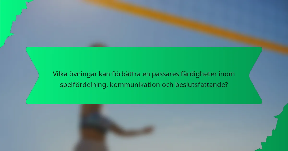 Vilka övningar kan förbättra en passares färdigheter inom spelfördelning, kommunikation och beslutsfattande?
