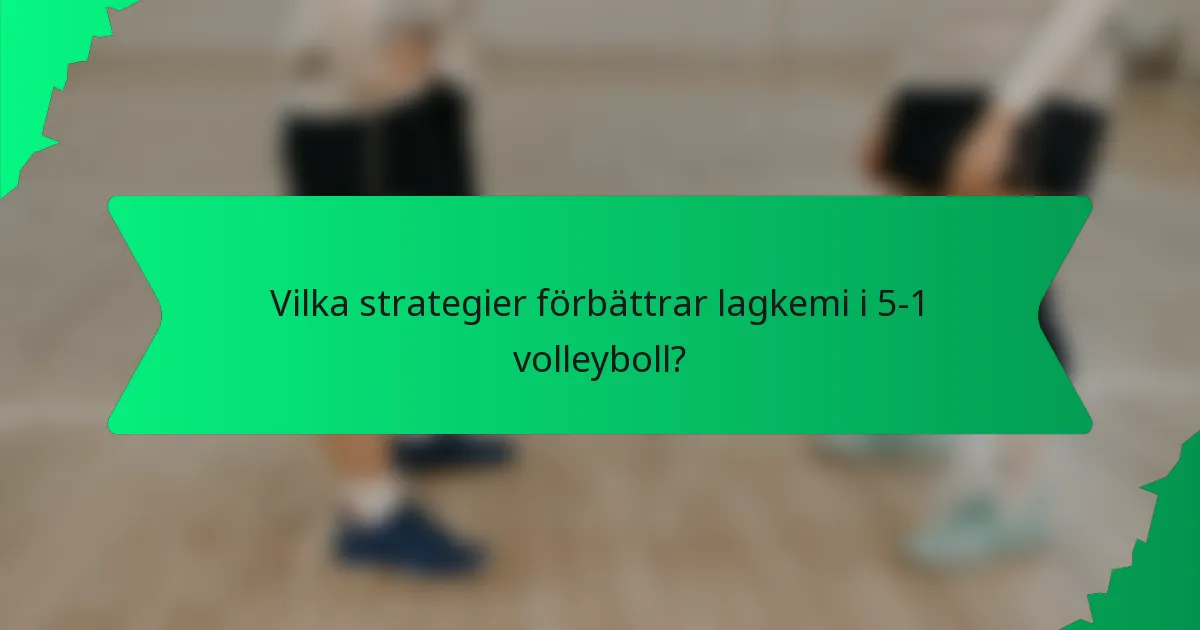 Vilka strategier förbättrar lagkemi i 5-1 volleyboll?