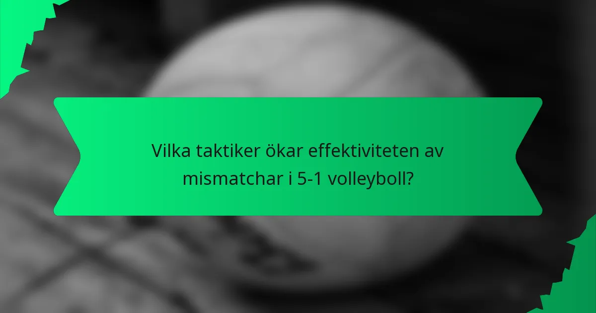 Vilka taktiker ökar effektiviteten av mismatchar i 5-1 volleyboll?