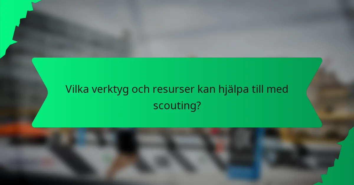 Vilka verktyg och resurser kan hjälpa till med scouting?