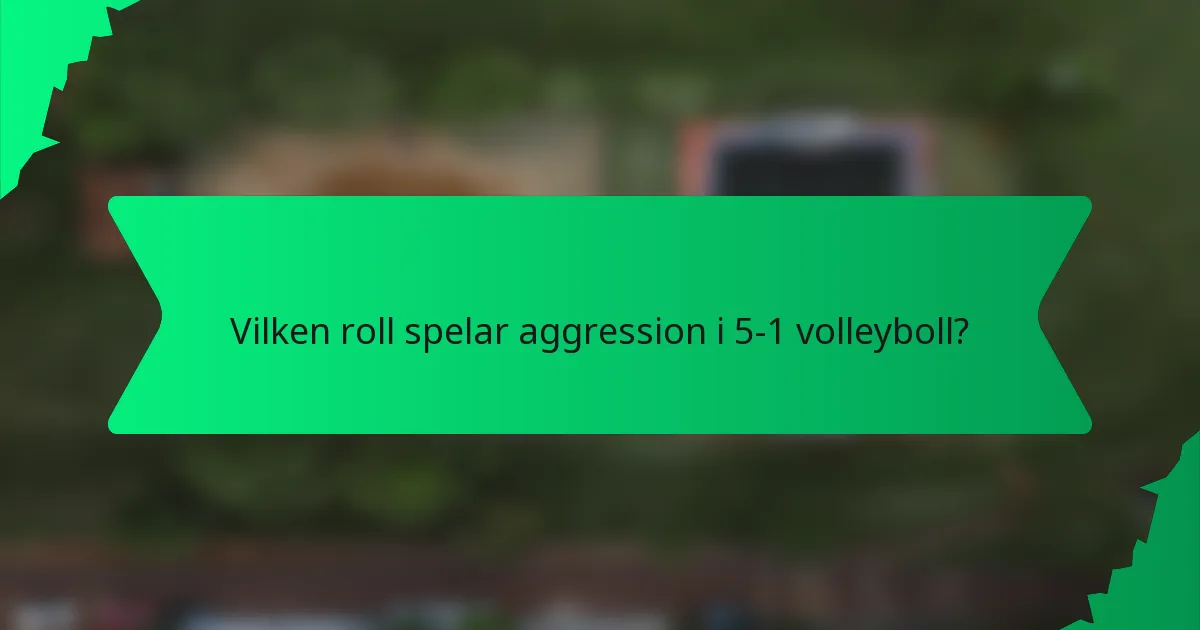 Vilken roll spelar aggression i 5-1 volleyboll?